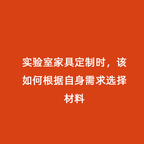 實(shí)驗(yàn)室家具定制時(shí)，該如何根據(jù)自身需求選擇材料