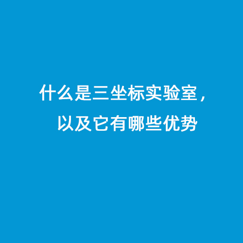 什么是三坐標(biāo)實驗室，以及它有哪些優(yōu)勢